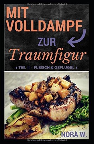 Mit Volldampf zur Traumfigur: Fleisch: Schnell & Gesund - 22 kalorienarme Rezepte aus dem Dampfgarer