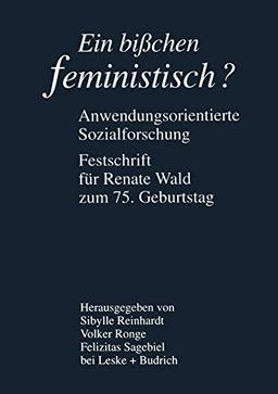 Ein bißchen feministisch? - Anwendungsorientierte Sozialforschung: Anwendungsorientierte Sozialforschung: Festschrift fur Renate Wald zum 75. ... für Renate Wald zum 75. Geburtstag