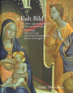 Kult Bild: Das Altar- und Andachtsbild von Duccio bis Perugino. Begleitbuch zur Ausstellung im Städel in Frankfurt vom 7. Juli bis 22. Oktober 2006