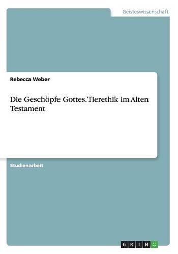 Die Geschöpfe Gottes. Tierethik im Alten Testament