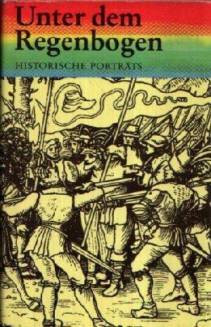 Unterm Regenbogen. Historische Porträts zur deutschen, frühbürgerlichen Revolution