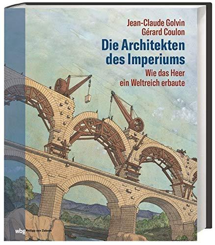 Die Architekten des Imperiums. Wie das Heer ein Weltreich erbaute. Römische Soldaten als Ingenieure und Baumeister: Aquädukte, Brücken und Straßen tragen den Fortschritt Roms in die Provinzen