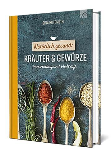 Natürlich gesund: Kräuter und Gewürze: Verwendung und Heilkraft (Natural life-art)