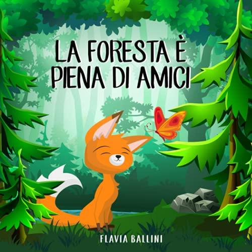 La foresta è piena di amici: Favola illustrata per bambini. La storia di una piccola volpe e del suo grande sogno