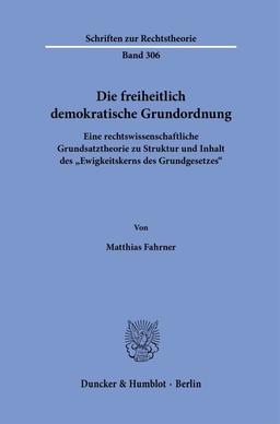 Die freiheitlich demokratische Grundordnung.: Eine rechtswissenschaftliche Grundsatztheorie zu Struktur und Inhalt des "Ewigkeitskerns des Grundgesetzes". (Schriften zur Rechtstheorie)