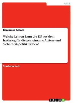 Welche Lehren kann die EU aus dem Irakkrieg für die gemeinsame Außen- und Sicherheitspolitik ziehen?