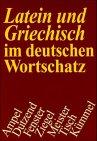 Latein und Griechisch im deutschen Wortschatz. Lehn- und Fremdwörter altsprachlicher Herkunft