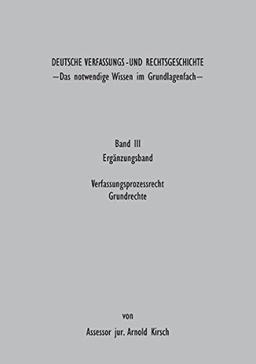 Deutsche Verfassungs - und Rechtsgeschichte: Band III ( Ergänzungsband) Das notwendige Wissen im Grundlagenfach