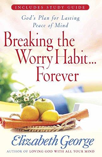 Breaking the Worry Habit...Forever!: God's Plan for Lasting Peace of Mind