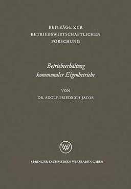 Betriebserhaltung kommunaler Eigenbetriebe: Unter Besonderer Berücksichtigung Der Gas- Und Elektrizitätsversorgung (Beiträge Zur ... Forschung, 20, Band 20)