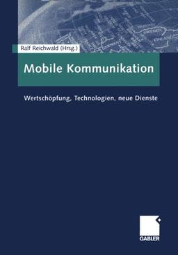 Mobile Kommunikation. Wertschöpfung, Technologien, neue Dienste.