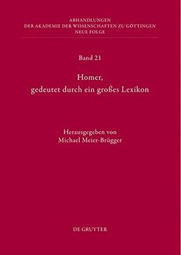 Homer, gedeutet durch ein großes Lexikon: Akten des Hamburger Kolloquiums vom 6.-8. Oktober 2010 zum Abschluss des Lexikons des frühgriechischen Epos ... zu Göttingen. Neue Folge, Band 21)