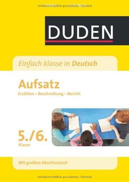 Duden - Einfach klasse in Deutsch: Aufsatz 5./6. Klasse: Erzählen, Beschreibung, Bericht Wissen - Üben - Testen