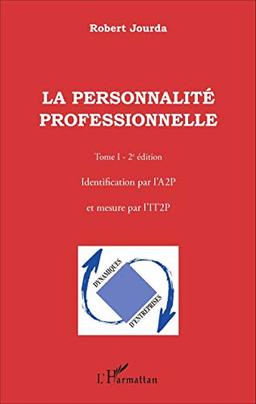 La personnalité professionnelle. Vol. 1. Identification par l'A2P et mesure par l'IT2P