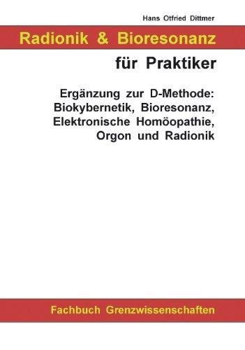 Radionik und Bioresonanz für Praktiker. Ergänzung zur D-Methode: Biokybernetik, Bioresonanz, Elektronische Homöopathie, Orgon und Radionik.