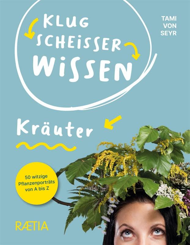 Klugscheißerwissen Kräuter: 50 witzige Pflanzenporträts von A bis Z: 50 witzige und clevere Pflanzenporträts von A bis Z