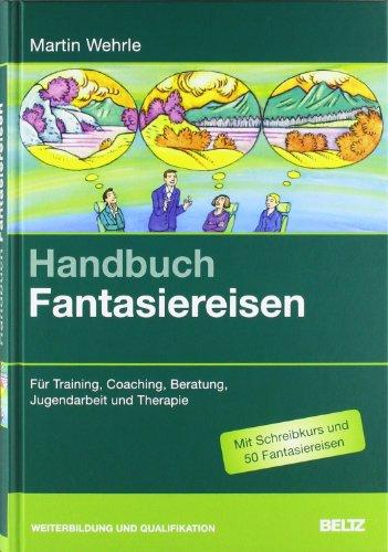 Handbuch Fantasiereisen: Für Training, Coaching, Beratung, Jugendarbeit und Therapie