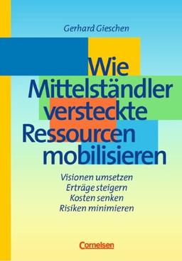 Wie Mittelständler versteckte Ressourcen mobilisieren: Visionen umsetzen - Erträge steigern - Kosten senken - Risiken minimieren. Buch