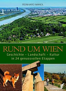 Rund um Wien in 24 genussvollen Etappen: Geschichte - Landschaft - Kultur