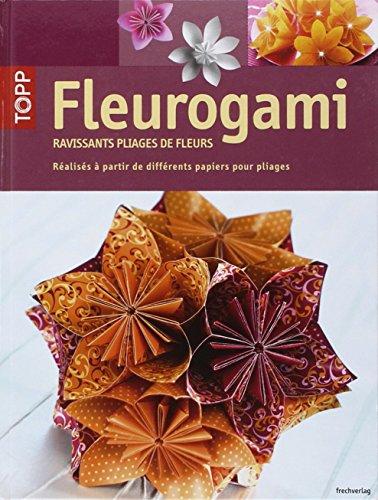 Fleurogami : ravissants pliages de fleurs : réalisés à partir de différents papiers pour pliages