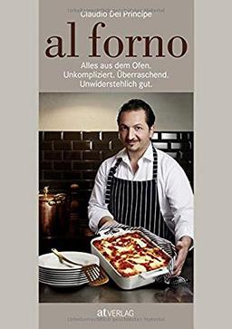 al forno: Alles aus dem Ofen: Unkompliziert. Überraschend. Unwiderstehlich gut.