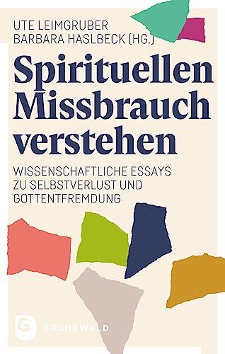 Spirituellen Missbrauch verstehen: Wissenschaftliche Essays zu Selbstverlust und Gottentfremdung