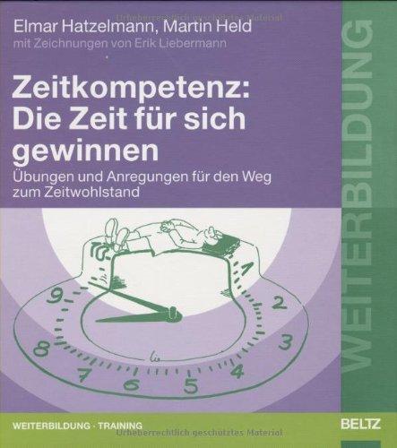 Zeitkompetenz: Die Zeit für sich gewinnen: Übungen und Anregungen für den Weg zum Zeitwohlstand. Mit Zeichnungen von Erik Liebermann (Beltz Weiterbildung)