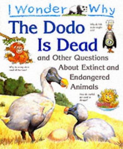 I Wonder Why the Dodo is Dead and Other Stories About Extinct and Endangered Animals (I wonder why series)