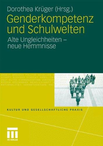 Genderkompetenz Und Schulwelten: Alte Ungleichheiten - neue Hemmnisse (Kultur und gesellschaftliche Praxis) (German Edition)