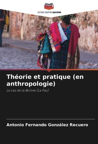 Théorie et pratique (en anthropologie): Le cas de la Bolivie (La Paz)