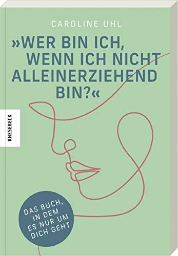 Wer bin ich, wenn ich nicht alleinerziehend bin?: Das Buch, in dem es nur um dich geht