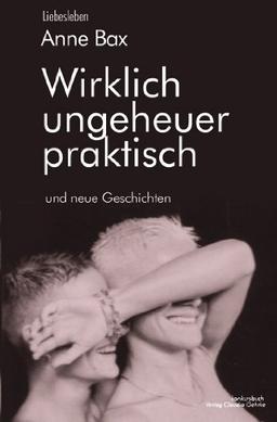 Wirklich ungeheuer praktisch: und neue Geschichten. Erzählungen