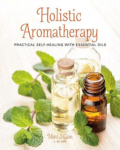 Holistic Aromatherapy: Practical self-healing with essential oils