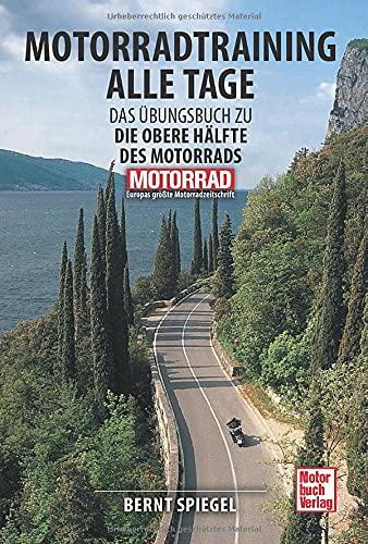 Motorradtraining alle Tage: Das Übungsbuch zu Die obere Hälfte des Motorrads