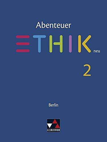 Abenteuer Ethik – Berlin neu / Unterrichtswerk für Ethik in der Sekundarstufe I: Abenteuer Ethik – Berlin neu / Abenteuer Ethik Berlin 2 – neu: Unterrichtswerk für Ethik in der Sekundarstufe I