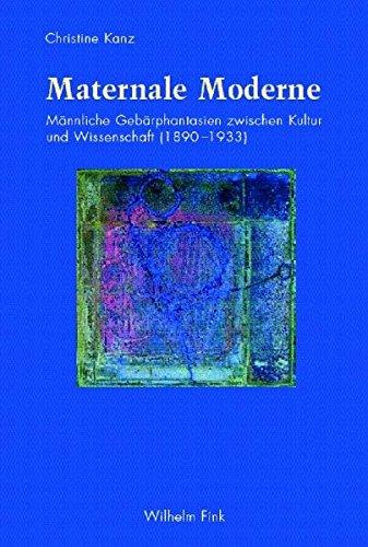 Maternale Moderne: Männliche Gebärphantasien zwischen Kultur und Wissenschaft (1890-1933)