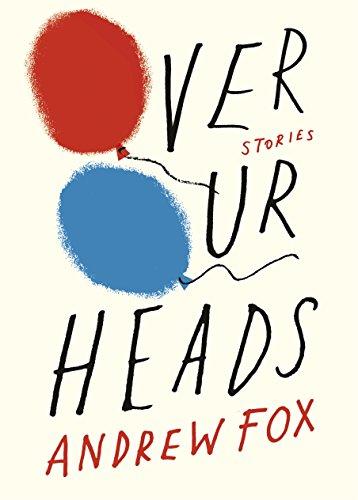 Over Our Heads: Stories