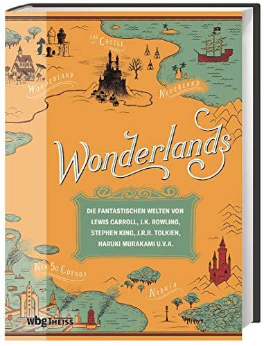 Wonderlands. Die fantastischen Welten von Lewis Carroll, J.K. Rowling, Stephen King, J.R.R. Tolkien, Haruki Murakami u.v.a. Eine reich bebilderte Reise durch 3000 Jahre Literaturgeschichte!