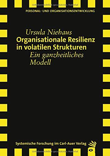 Organisationale Resilienz in volatilen Strukturen: Ein ganzheitliches Modell (Verlag für systemische Forschung)