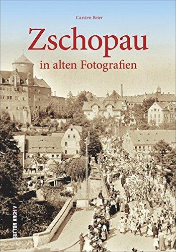 Zschopau in alten Fotografien, Bildband zur Stadtgeschichte und Regionalgeschichte ab 1870 bis in die DDR, mit Fotos aus Privatsammlungen und vom Stadtarchiv (Sutton Archivbilder)