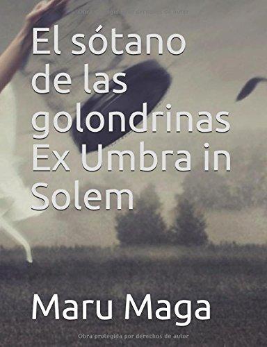 El sótano de las golondrinas Ex Umbra in Solem