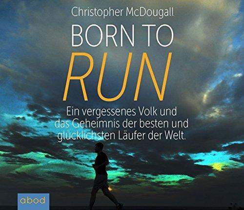 Born to Run: Ein vergessenes Volk und das Geheimnis der besten und glücklichsten Läufer der Welt