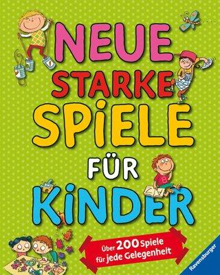 Neue starke Spiele für Kinder: Über 200 Spiele für jede Gelegenheit