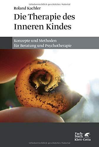 Die Therapie des Inneren Kindes: Konzepte und Methoden für Beratung und Psychotherapie