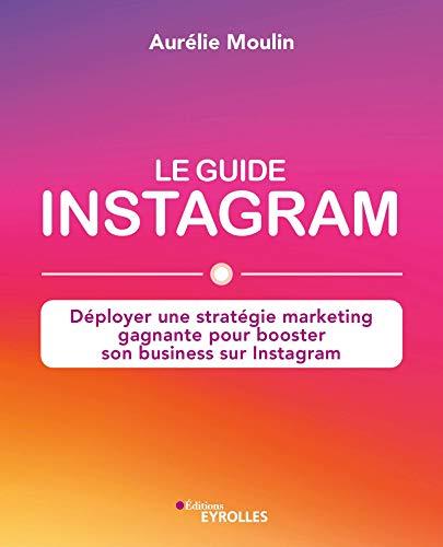 Le guide Instagram : déployer une stratégie marketing gagnante pour booster son business sur Instagram