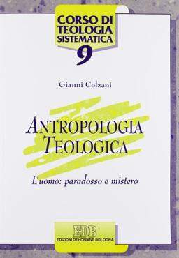 Antropologia teologica. L'uomo: paradosso e mistero (Corso di teologia sistematica, Band 2)