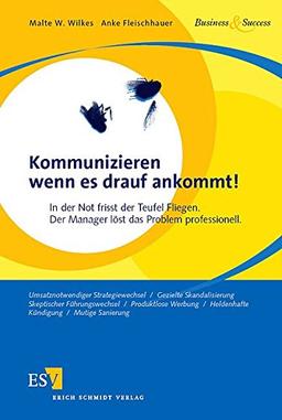 Kommunizieren wenn es drauf ankommt!: In der Not frisst der Teufel Fliegen. Der Manager löst das Problem professionell (Business & Success)