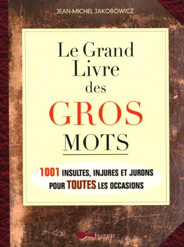 Le grand livre des gros mots : 1.001 insultes, injures et jurons pour toutes les occasions