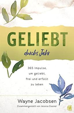 Geliebt durchs Jahr: 365 Impulse, um geliebt, frei und erfüllt zu leben