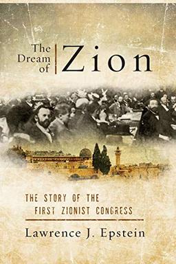 The Dream of Zion: The Story of the First Zionist Congress